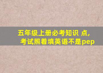 五年级上册必考知识 点,考试照着填英语不是pep